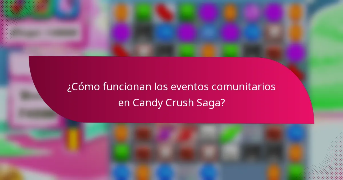 ¿Cómo funcionan los eventos comunitarios en Candy Crush Saga?