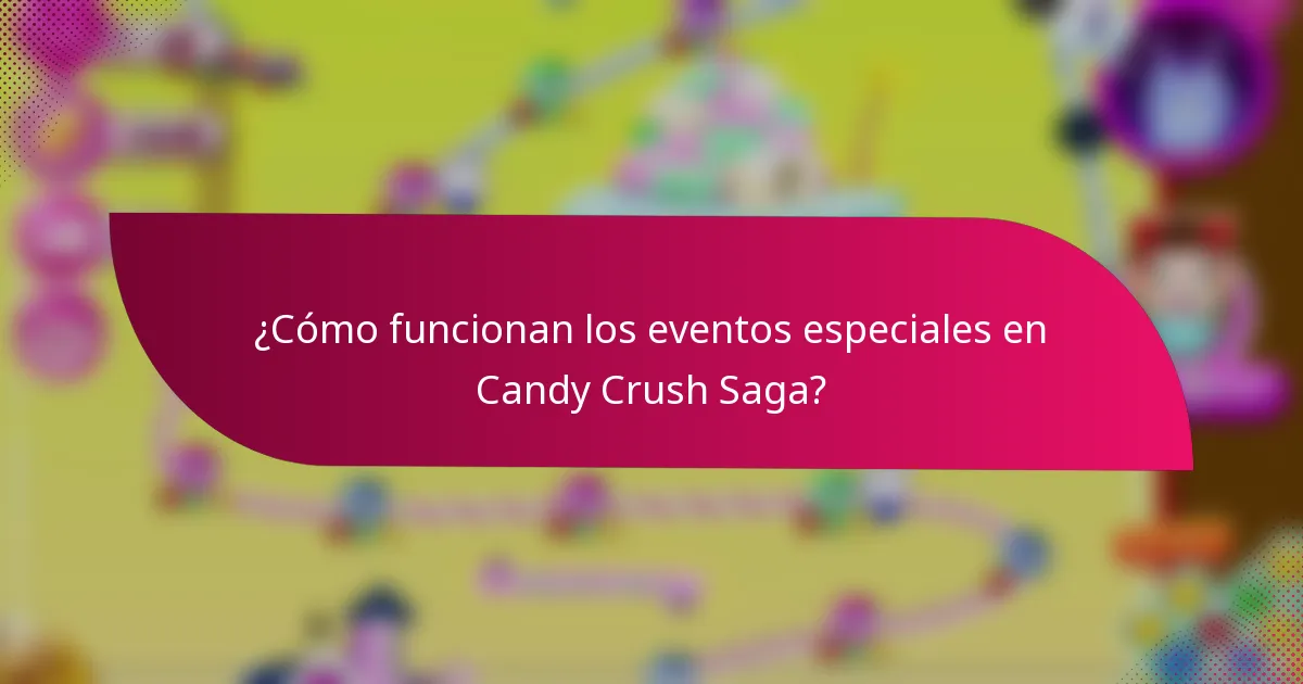 ¿Cómo funcionan los eventos especiales en Candy Crush Saga?
