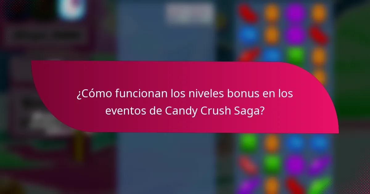 ¿Cómo funcionan los niveles bonus en los eventos de Candy Crush Saga?