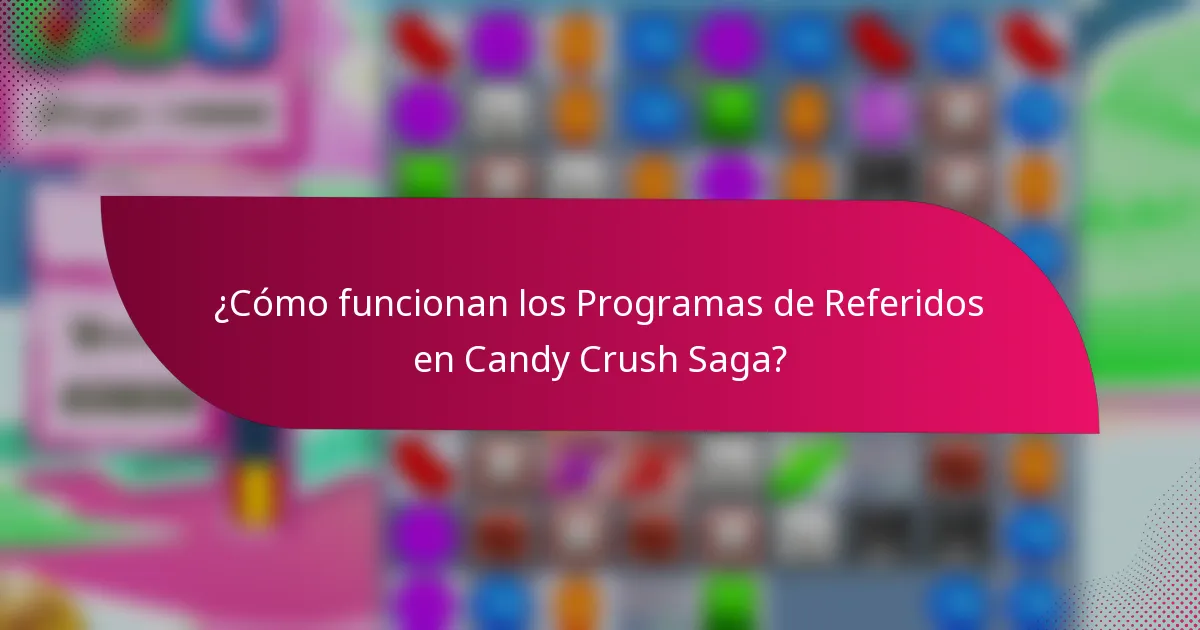 ¿Cómo funcionan los Programas de Referidos en Candy Crush Saga?