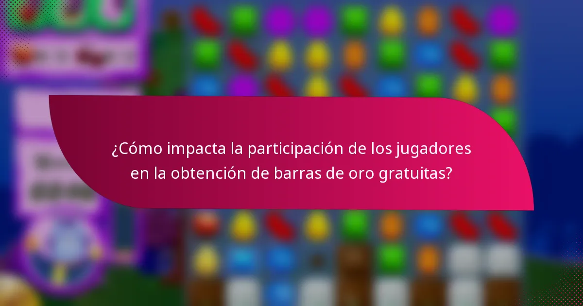¿Cómo impacta la participación de los jugadores en la obtención de barras de oro gratuitas?
