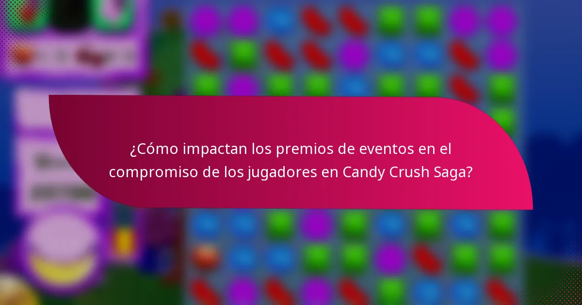 ¿Cómo impactan los premios de eventos en el compromiso de los jugadores en Candy Crush Saga?