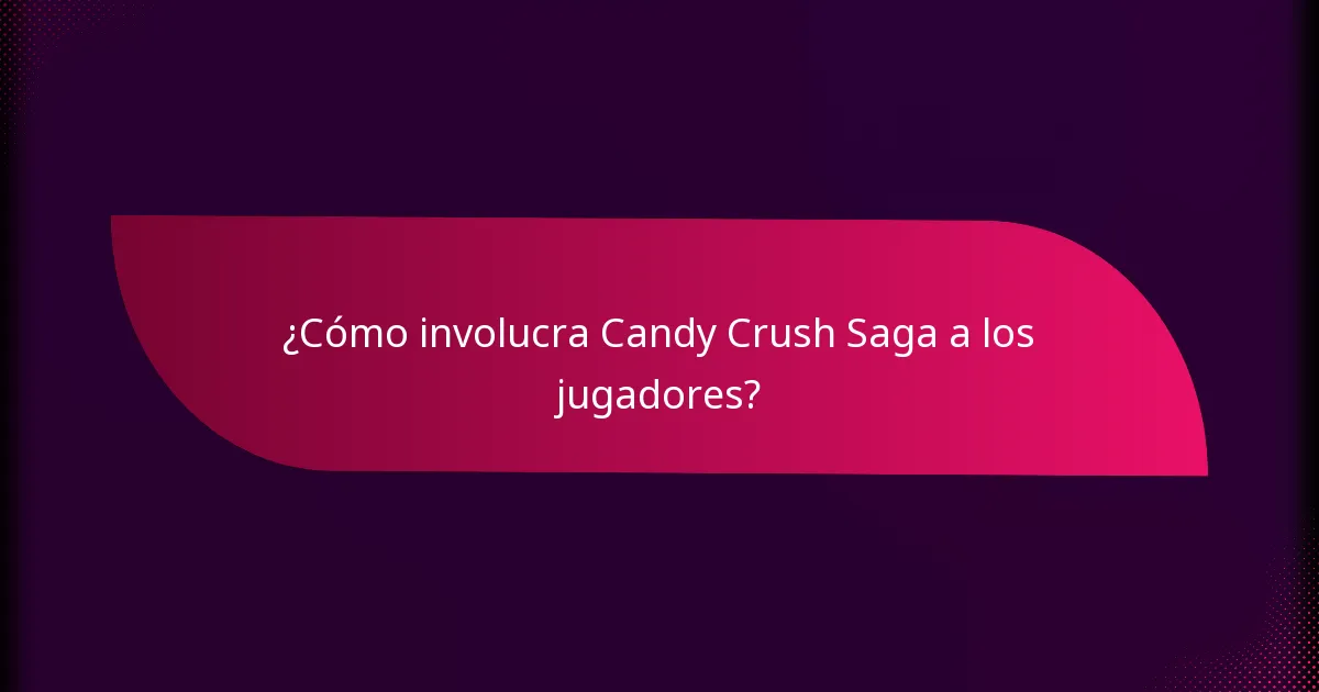 ¿Cómo involucra Candy Crush Saga a los jugadores?