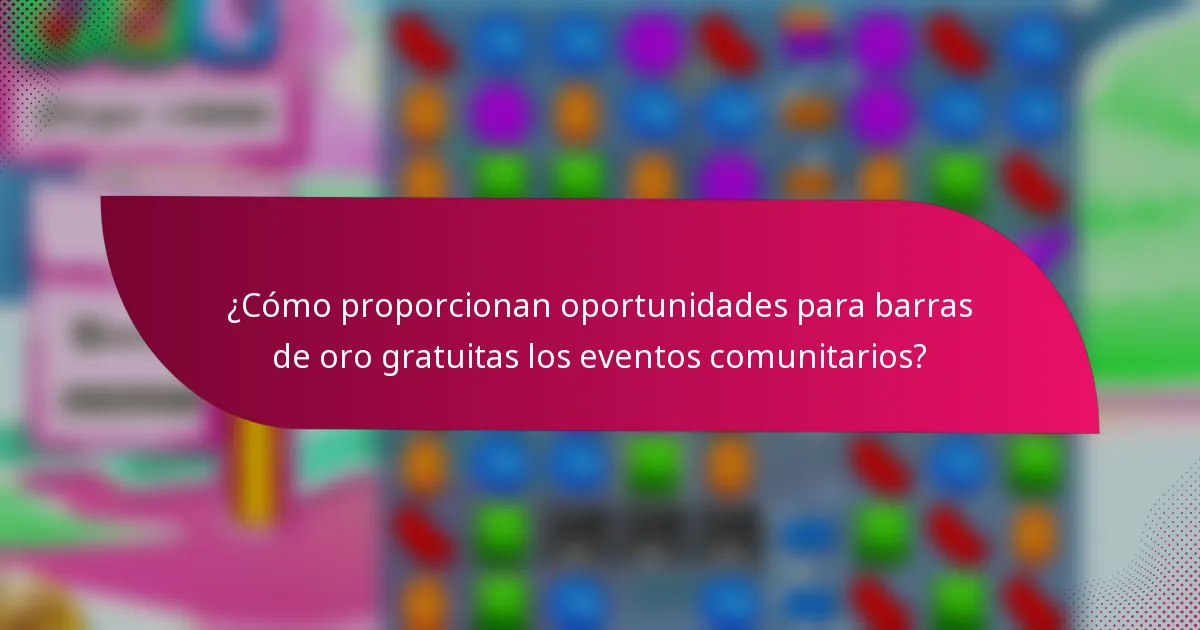 ¿Cómo proporcionan oportunidades para barras de oro gratuitas los eventos comunitarios?