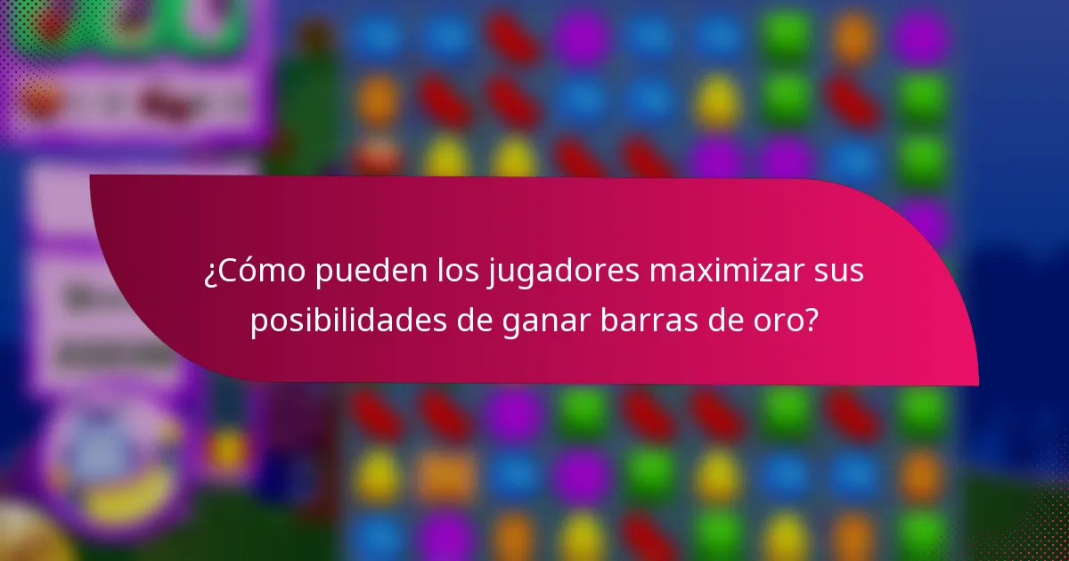 ¿Cómo pueden los jugadores maximizar sus posibilidades de ganar barras de oro?