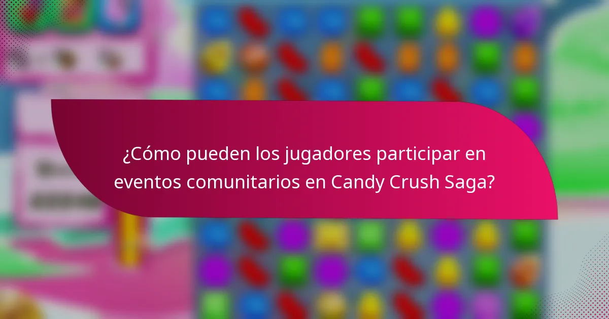 ¿Cómo pueden los jugadores participar en eventos comunitarios en Candy Crush Saga?