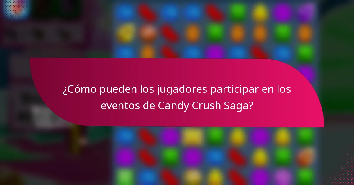 ¿Cómo pueden los jugadores participar en los eventos de Candy Crush Saga?