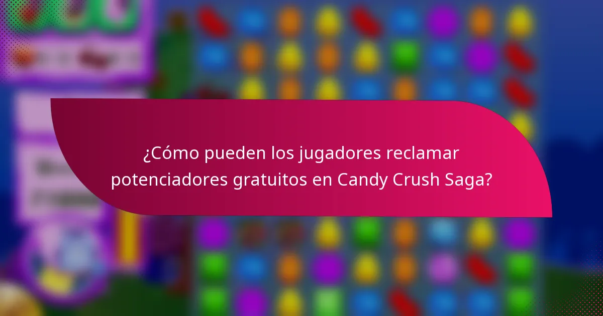 ¿Cómo pueden los jugadores reclamar potenciadores gratuitos en Candy Crush Saga?