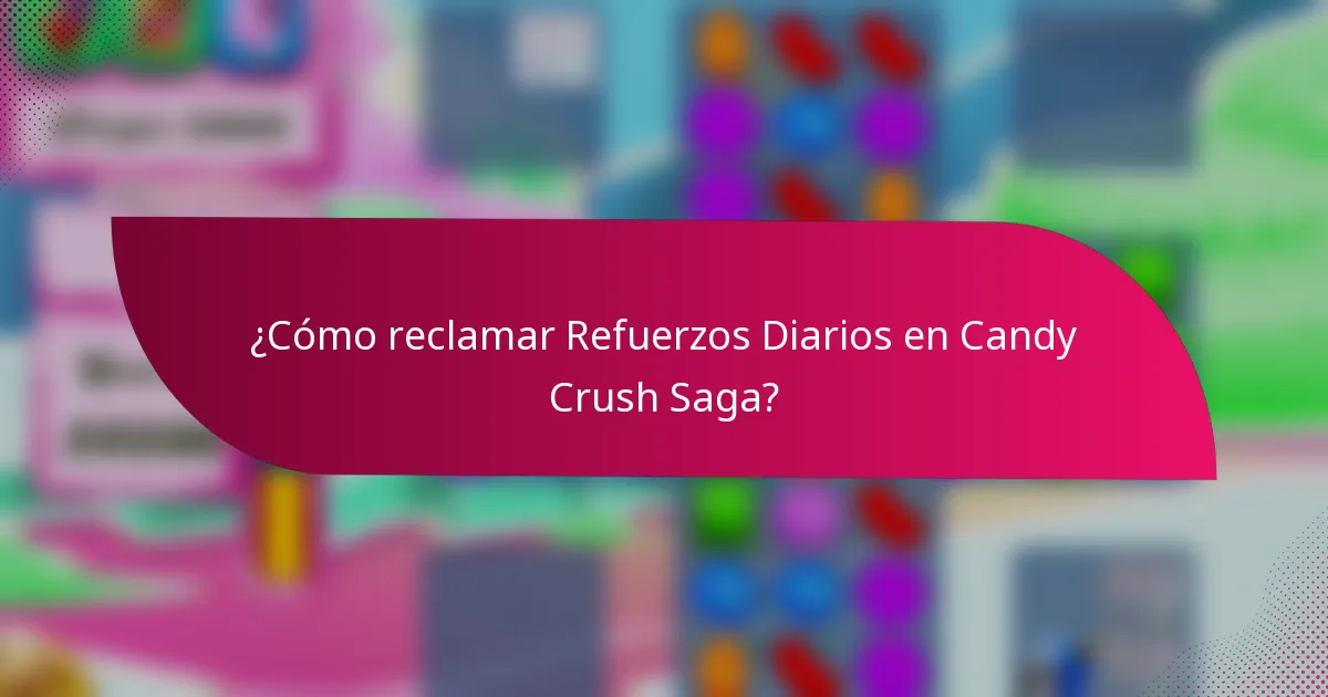 ¿Cómo reclamar Refuerzos Diarios en Candy Crush Saga?