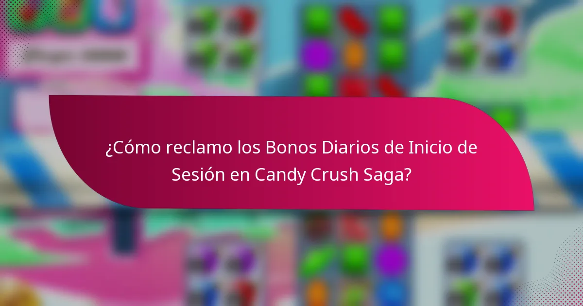 ¿Cómo reclamo los Bonos Diarios de Inicio de Sesión en Candy Crush Saga?