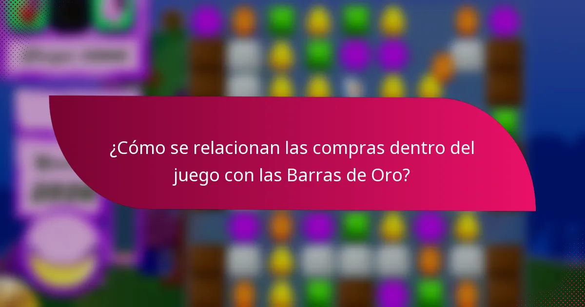 ¿Cómo se relacionan las compras dentro del juego con las Barras de Oro?