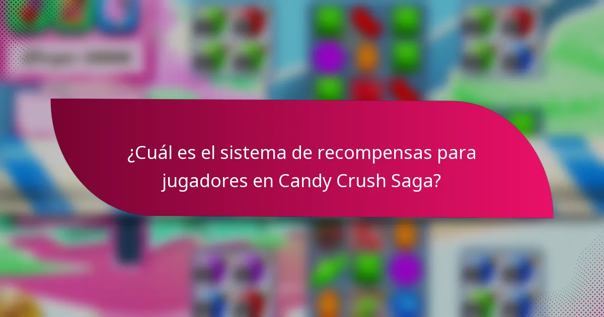 ¿Cuál es el sistema de recompensas para jugadores en Candy Crush Saga?
