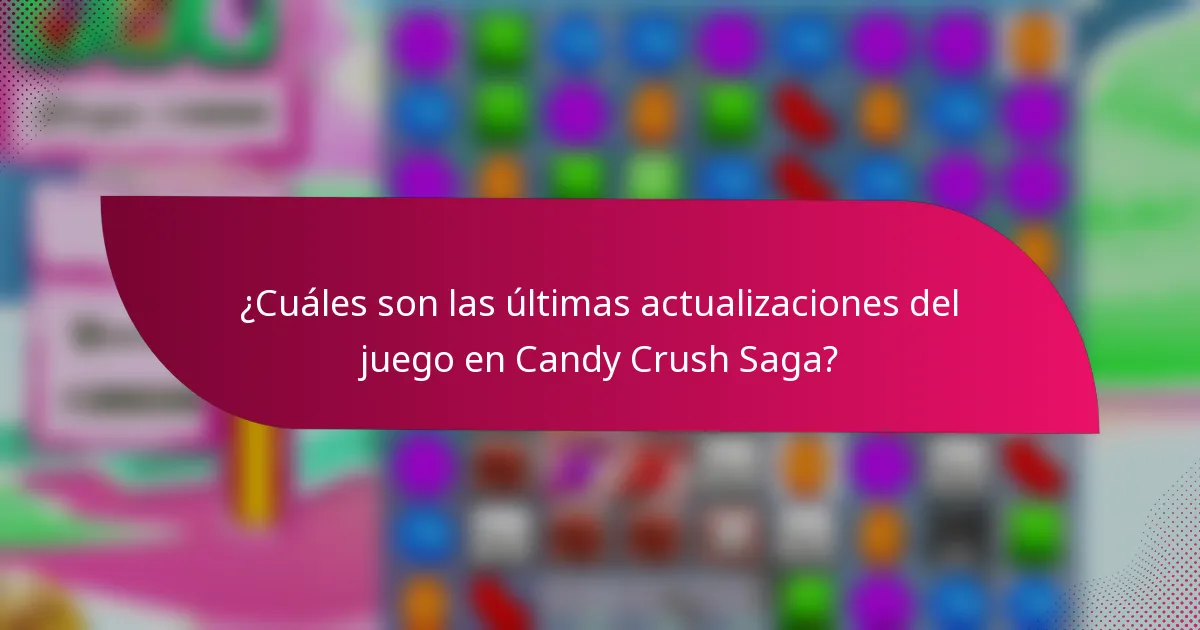 ¿Cuáles son las últimas actualizaciones del juego en Candy Crush Saga?