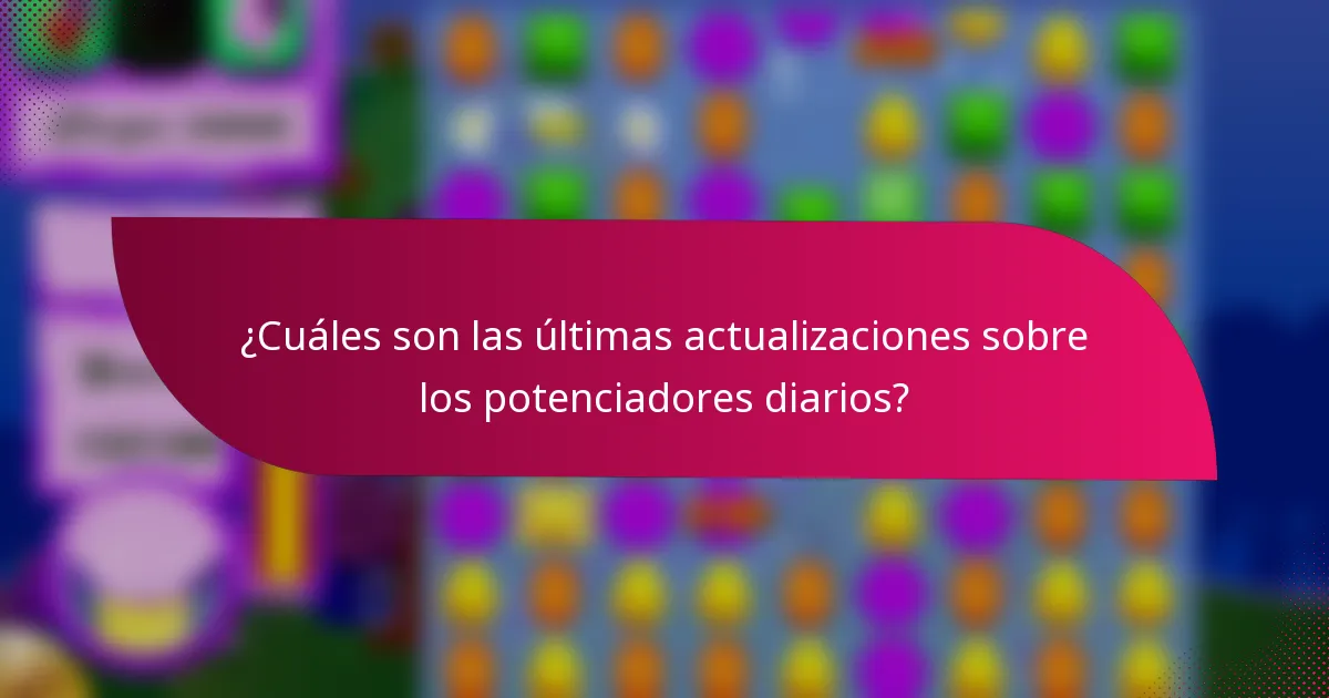 ¿Cuáles son las últimas actualizaciones sobre los potenciadores diarios?