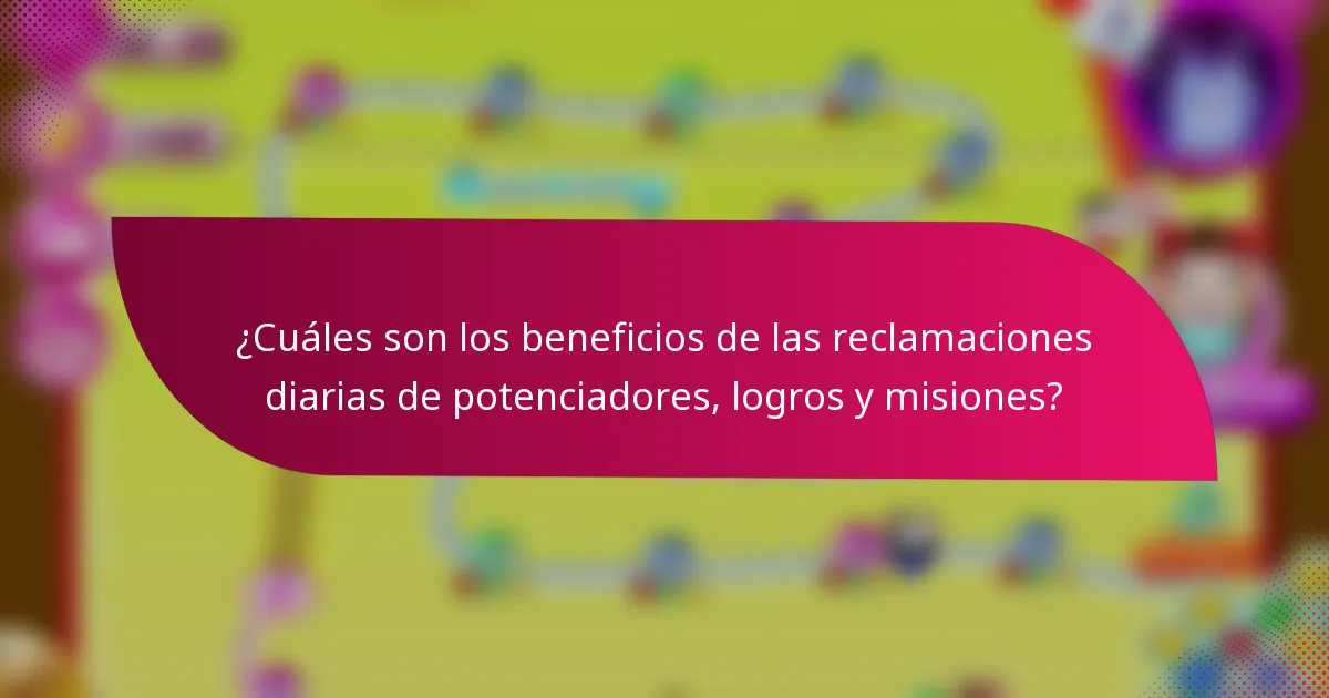 ¿Cuáles son los beneficios de las reclamaciones diarias de potenciadores, logros y misiones?