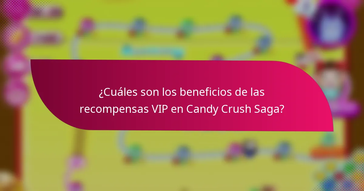 ¿Cuáles son los beneficios de las recompensas VIP en Candy Crush Saga?