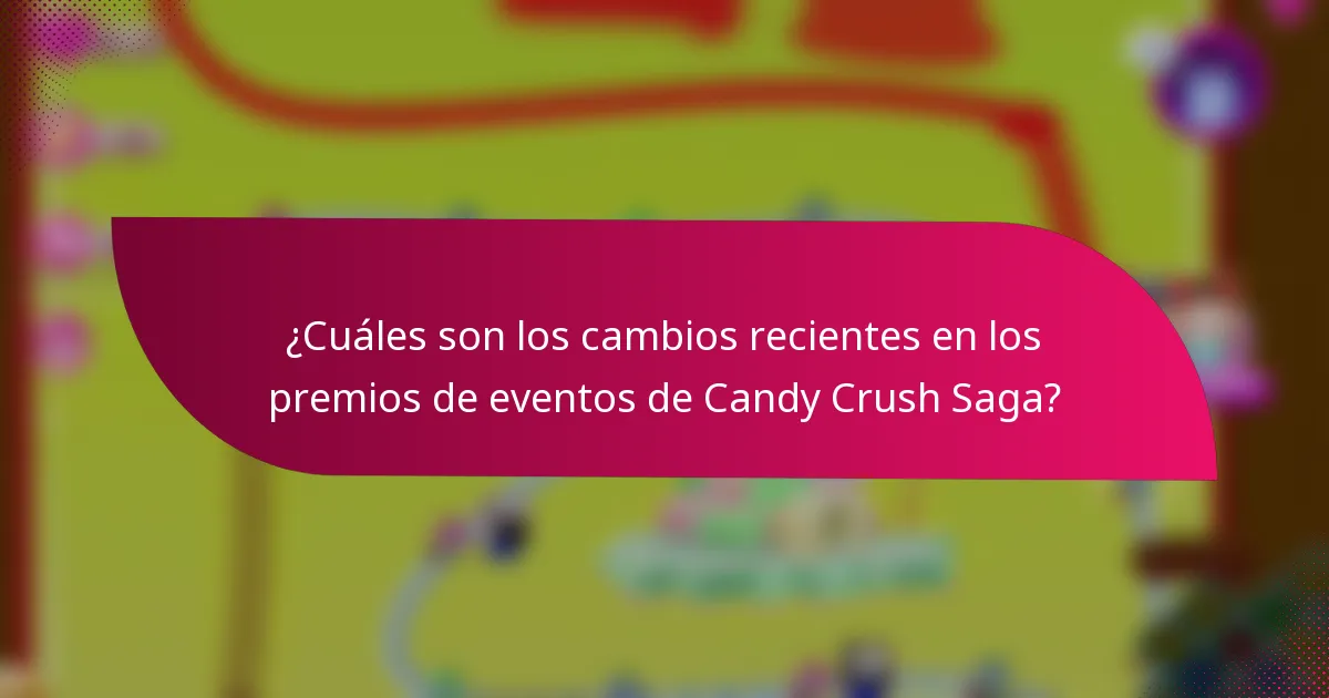 ¿Cuáles son los cambios recientes en los premios de eventos de Candy Crush Saga?
