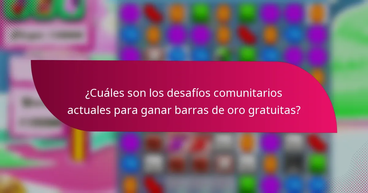 ¿Cuáles son los desafíos comunitarios actuales para ganar barras de oro gratuitas?