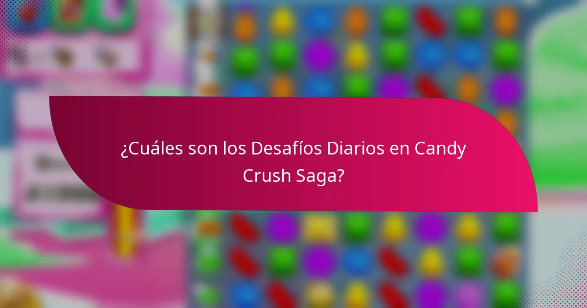 ¿Cuáles son los Desafíos Diarios en Candy Crush Saga?