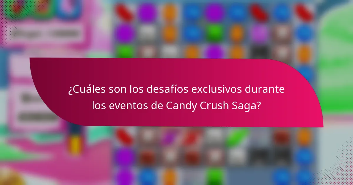 ¿Cuáles son los desafíos exclusivos durante los eventos de Candy Crush Saga?