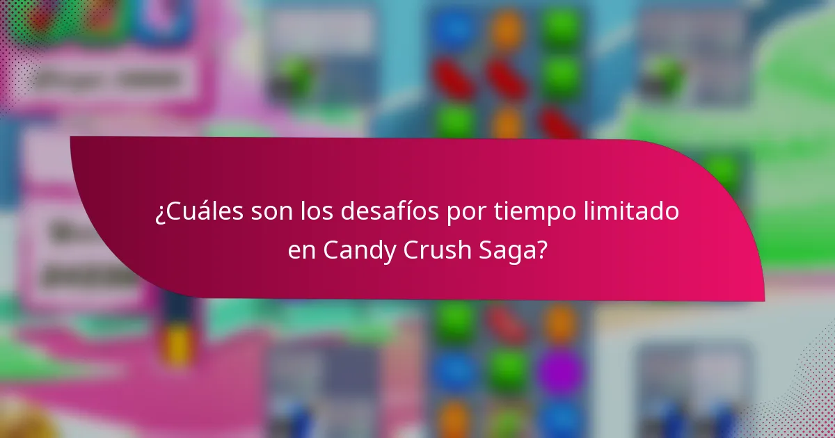 ¿Cuáles son los desafíos por tiempo limitado en Candy Crush Saga?