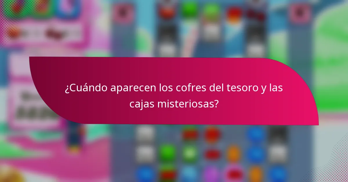 ¿Cuándo aparecen los cofres del tesoro y las cajas misteriosas?