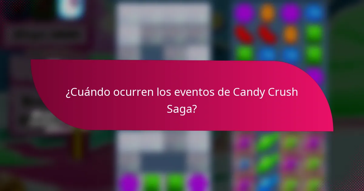 ¿Cuándo ocurren los eventos de Candy Crush Saga?