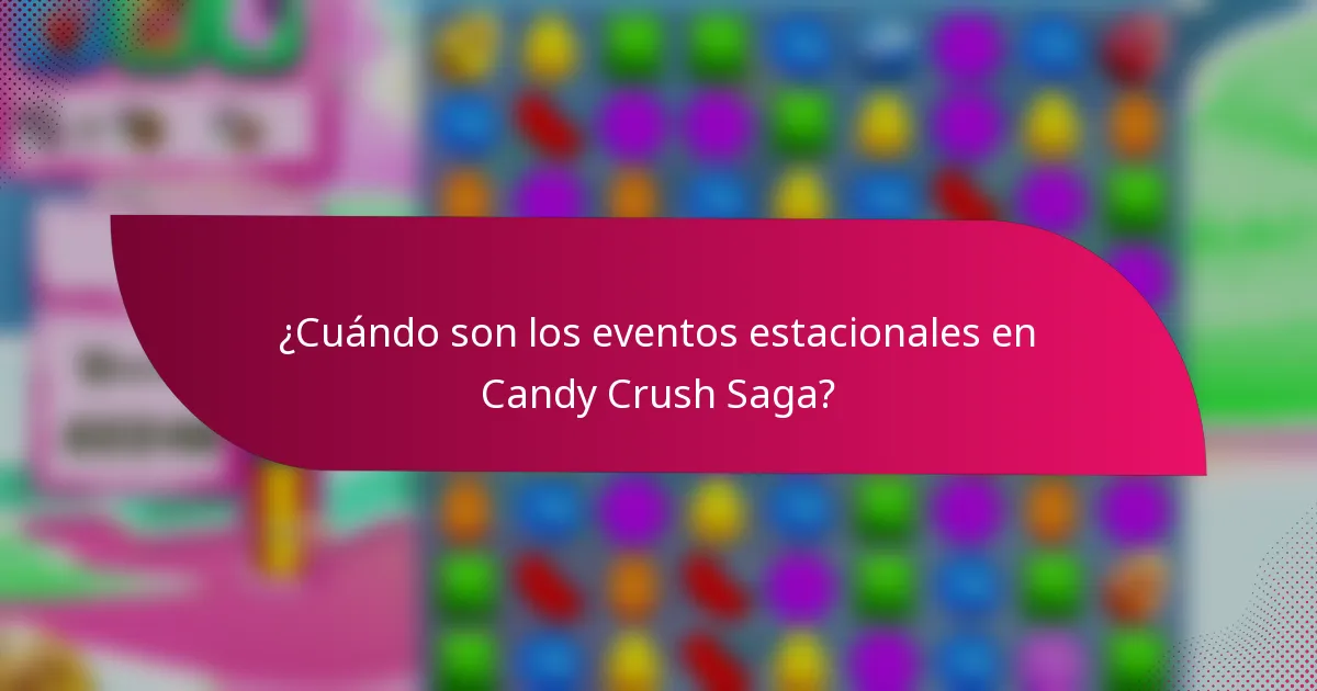 ¿Cuándo son los eventos estacionales en Candy Crush Saga?