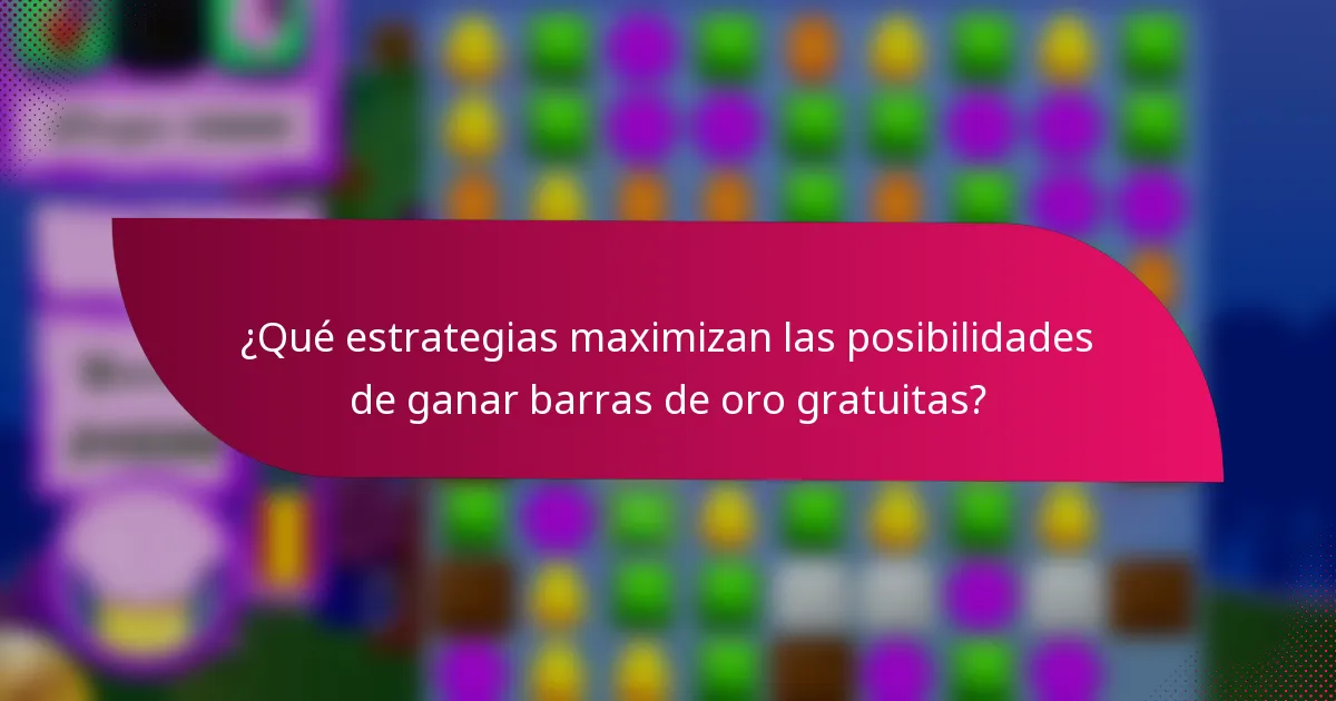 ¿Qué estrategias maximizan las posibilidades de ganar barras de oro gratuitas?
