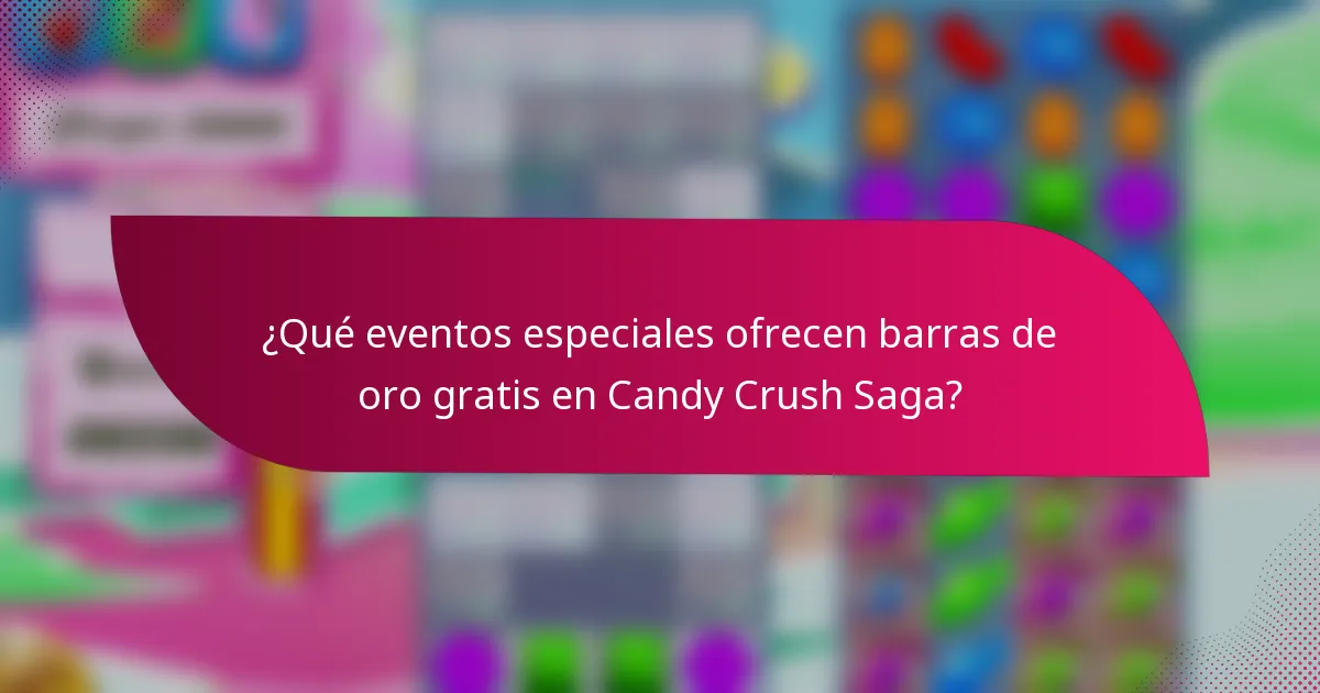 ¿Qué eventos especiales ofrecen barras de oro gratis en Candy Crush Saga?