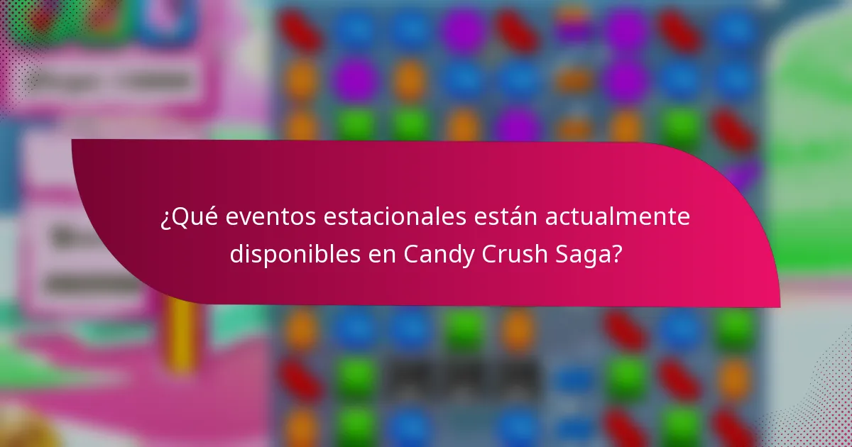 ¿Qué eventos estacionales están actualmente disponibles en Candy Crush Saga?