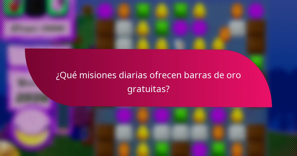 ¿Qué misiones diarias ofrecen barras de oro gratuitas?