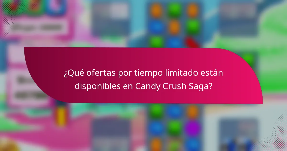 ¿Qué ofertas por tiempo limitado están disponibles en Candy Crush Saga?