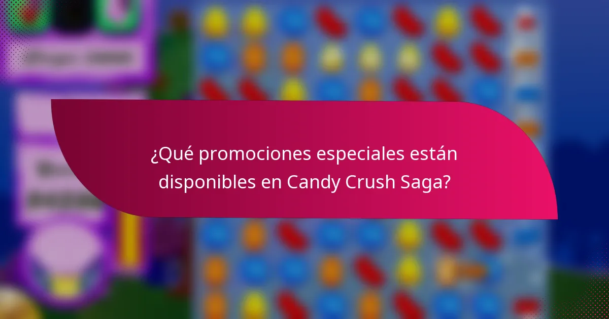 ¿Qué promociones especiales están disponibles en Candy Crush Saga?