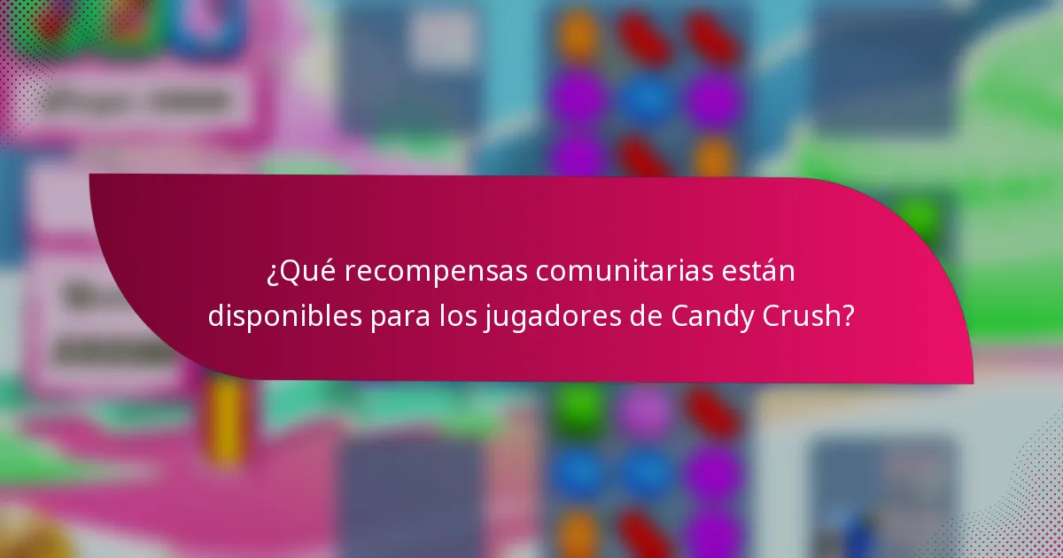 ¿Qué recompensas comunitarias están disponibles para los jugadores de Candy Crush?