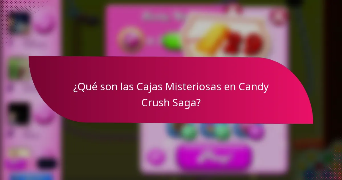 ¿Qué son las Cajas Misteriosas en Candy Crush Saga?