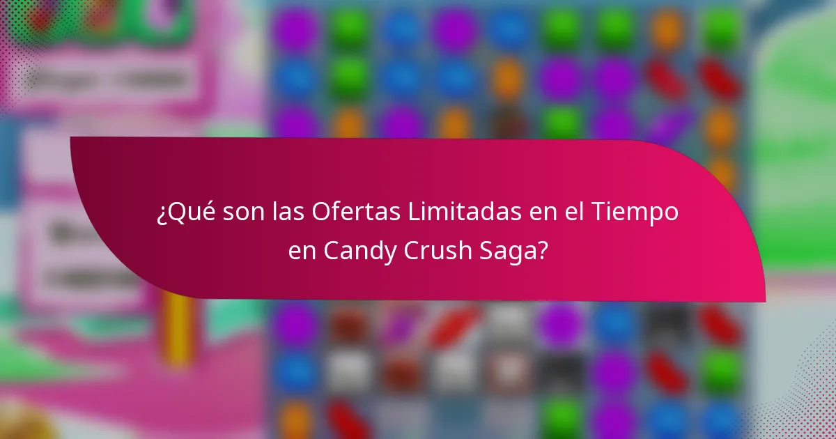 ¿Qué son las ofertas limitadas en el tiempo en Candy Crush Saga?