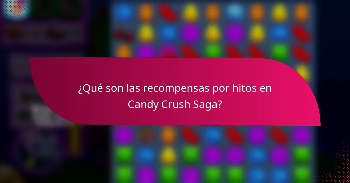 ¿Qué son las recompensas por hitos en Candy Crush Saga?