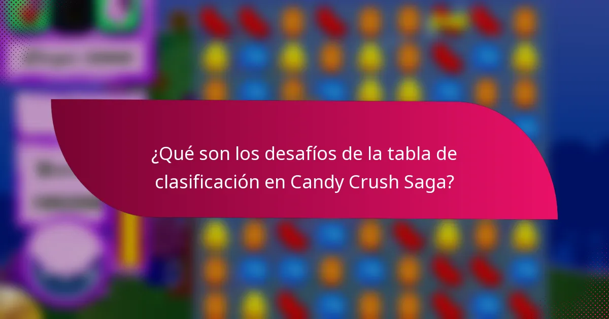 ¿Qué son los desafíos de la tabla de clasificación en Candy Crush Saga?